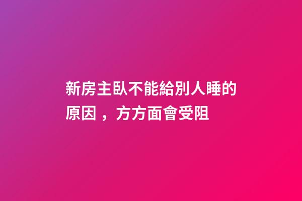 新房主臥不能給別人睡的原因，方方面會受阻